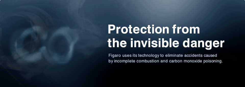 Protection from the invisible danger
Figaro uses its technology to eliminate accidents caused by incomplete combustion and carbon monoxide poisoning.


