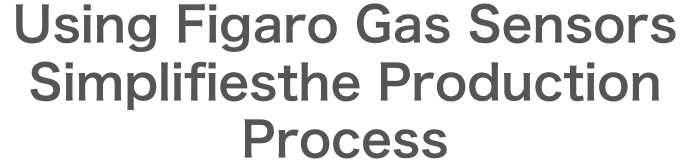 Using Figaro Gas Sensors Simplifies
                                the Production Process